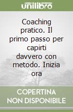 Coaching pratico. Il primo passo per capirti davvero con metodo. Inizia ora libro