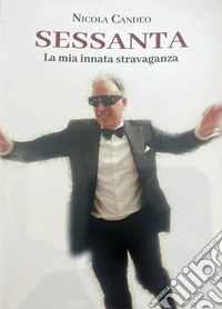 Sessanta. La mia innata stravaganza libro