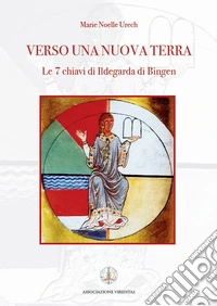 Verso una nuova terra. Le 7 chiavi di Ildegarda di Bingen libro