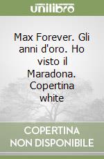 Max Forever. Gli anni d'oro. Ho visto il Maradona. Copertina white libro