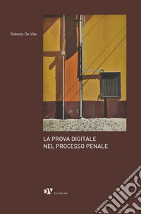 La prova digitale nel processo penale libro