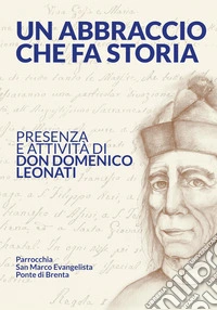 Un abbraccio che fa storia. Presenza e attività di don Domenico Leonati libro