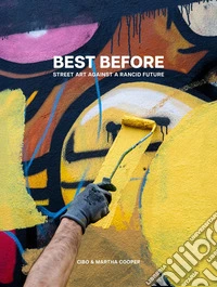 Best Before: Street Art Against A Rancid Future. Ediz. multilingue libro