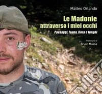 Le Madonie attraverso i miei occhi. Paesaggi, fauna, flora e funghi. Ediz. illustrata libro