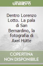 Dentro Lorenzo Lotto. La pala di San Bernardino, la fotografia di Axel Hütte libro