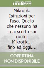 Mikrotik. Istruzioni per l'uso. Quello che nessuno ha mai scritto sui router Mikrotik... fino ad oggi. Vol. 2 libro