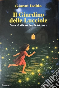 Il giardino delle lucciole. Storie di vita nei luoghi del cuore libro