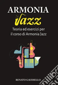 Armonia jazz. Teoria ed esercizi per il corso di Armonia jazz libro