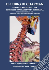 Il libro di Chapman punti neurolinfatici per diagnosi e trattamento in osteopatia. Rivisto ed integrato con il metodo della bio-funzione e bio-tensione libro
