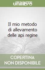 Il mio metodo di allevamento delle api regine libro