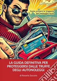 La guida definitiva per proteggersi dalle truffe degli autonoleggi libro