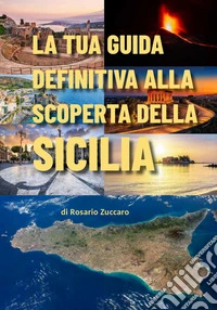 La tua guida definitiva alla scoperta della Sicilia. Ediz. bilingue libro