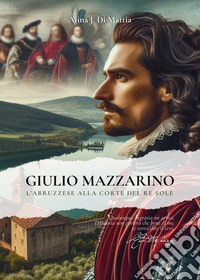 Giulio Mazzarino. L'abruzzese alla corte del Re Sole libro