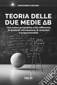 Teoria delle due medie DB. Una nuova prospettiva sulla differenza di quadrati: introduzione di variazioni. e proporzionalità libro