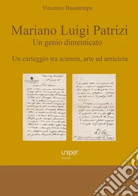 Mariano Luigi Patrizi. Un genio dimenticato. Un carteggio tra scienza, arte ed amicizia. Ediz. critica libro