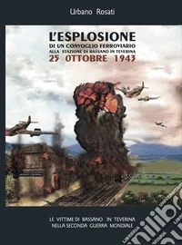 L'esplosione di un convoglio ferroviario alla stazione di Bassano in Teverina 25 Ottobre 1943 libro