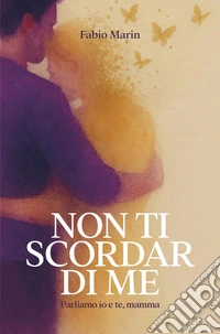Non ti scordar di me. Parliamo io e te, mamma libro