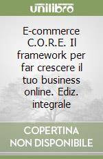 E-commerce C.O.R.E. Il framework per far crescere il tuo business online. Ediz. integrale libro