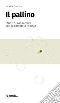 Il pallino. Storie di canavesani con la comunità in testa libro