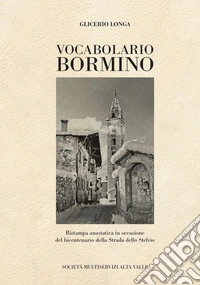 Vocabolario bormino. Ristampa anastatica in occasione del bicentenario della Strada dello Stelvio libro