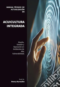 Manual técnico de actualización en acuicultura integrada. diseño, gestión y operación de sistemas de acuicultura integrada en ambientes de alta vulnerabilidad libro
