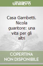 Casa Gambetti. Nicola guaritore: una vita per gli altri libro