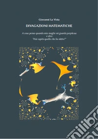 Divagazioni matematiche. A cosa penso quando mia moglie mi guarda perplessa e dice: "Hai capito quello che ho detto?" libro