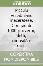 Picculu vucabulariu maceratese. Con più di 1000 proverbi, detti, curiosità e frasi dialettali maceratesi libro