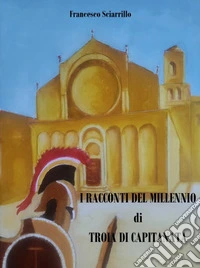 I racconti del millennio di Troia di capitanata libro