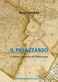 Il Palazzasso. L'ultimo castello di Cantarana. Ediz. illustrata libro