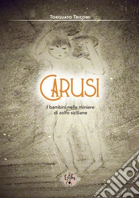 Carusi. I bambini nelle miniere di zolfo siciliane libro