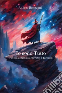 Io sono tutto. Favola alchemica attraverso i tarocchi libro