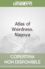 Atlas of Weirdness. Nagoya libro