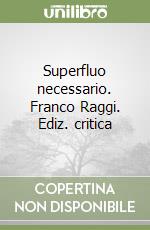 Superfluo necessario. Franco Raggi. Ediz. critica libro