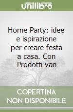 Home Party: idee e ispirazione per creare festa a casa. Con Prodotti vari libro