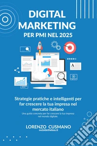 Digital marketing per PMI nel 2025. Strategie pratiche e intelligenti per far crescere la tua impresa nel mercato italiano libro