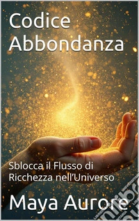 Codice abbondanza. Sblocca il flusso di ricchezza nell'universo. Nuova ediz. libro