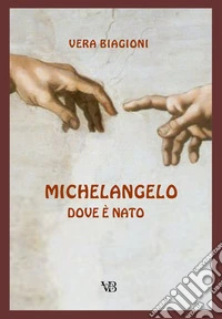 Michelangelo. Dove è nato libro