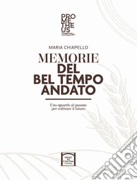 Memorie del bel tempo andato. Uno sguardo al passato per coltivare il futuro libro