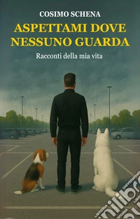 Aspettami dove nessuno guarda. Raccontami della mia vita libro