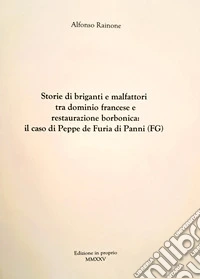Storie di briganti e malfattori tra dominio francese e restaurazione borbonica: il caso di Peppe de Furia di Panni (FG) libro