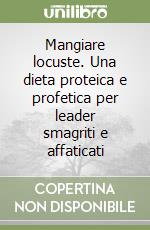 Mangiare locuste. Una dieta proteica e profetica per leader smagriti e affaticati libro