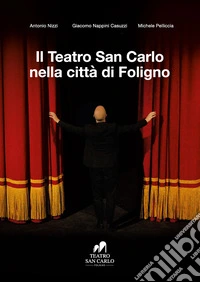 Il Teatro San Carlo nella città di Foligno. Ediz. illustrata libro