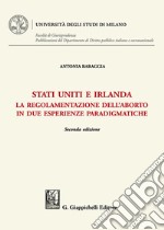 Stati Uniti e Irlanda. La regolamentazione dell'aborto in due esperienze paradigmatiche libro