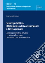 Salute pubblica, affidamento dei consumatori e diritto penale. Limiti e prospettive di tutela nel settore alimentare tra individuo ed ente collettivo