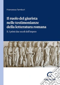 Il ruolo del giurista nelle testimonianze delle letteratura romana. Vol. 2: I primi due secoli dell'impero libro