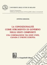 La condizionalità come strumento di governo negli Stati compositi. Una comparazione tra Stati Uniti, Canada e Unione Europea libro