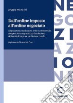 Dall'ordine imposto all'ordine negoziato. Negoziazione, mediazione civile e commerciale, composizione negoziata per la soluzione della crisi di impresa, mediazione penale