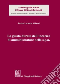 La giusta durata dell'incarico di amministratore nella s.p.a. libro