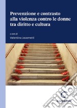 Prevenzione e contrasto alla violenza contro le donne tra diritto e cultura libro